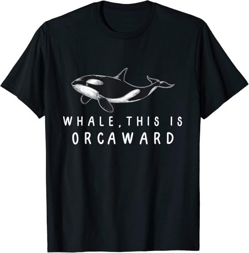 Whale, this is Orcaward - Funny Orca Killer Whale Sea Pun T-Shirt