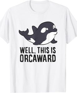 Funny Orca Lover Well This Is Orcaward T-Shirt