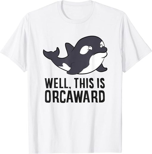 Funny Orca Lover Well This Is Orcaward T-Shirt